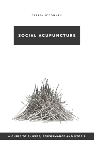 Social Acupuncture: A Guide to Suicide, Performance and Utopia von Coach House Books