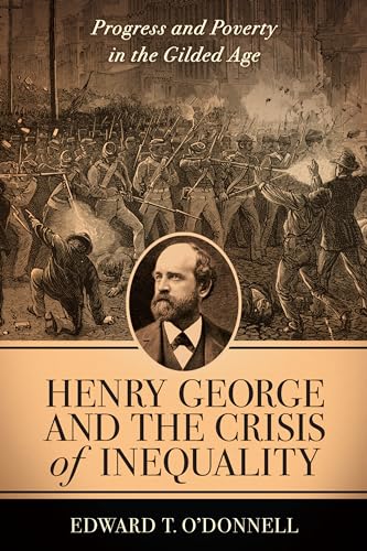 Henry George and the Crisis of Inequality: Progress and Poverty in the Gilded Age (Columbia History of Urban Life)