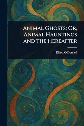 Animal Ghosts; Or, Animal Hauntings and the Hereafter von Anson Street Press