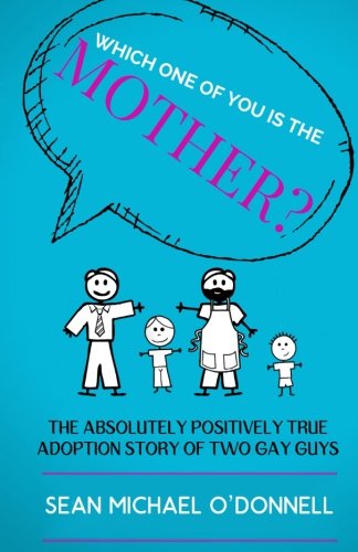 Which One of You is the Mother?: The Absolutely Positively True Adoption Story of Two Gay Dads von CreateSpace Independent Publishing Platform