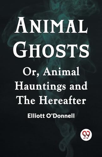 Animal Ghosts Or, Animal Hauntings And The Hereafter von Double 9 Books