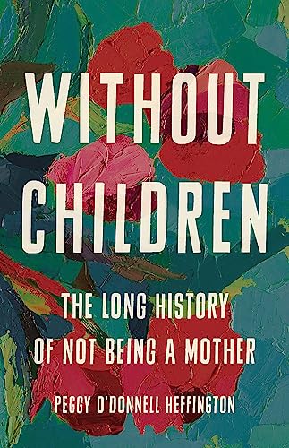 Without Children: The Long History of Not Being a Mother