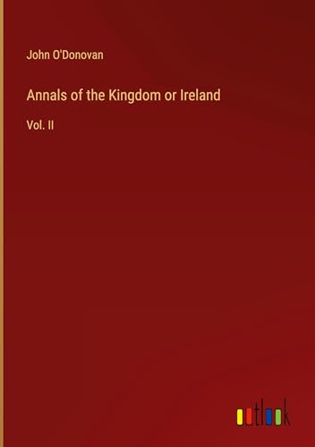 Annals of the Kingdom or Ireland: Vol. II von Outlook Verlag