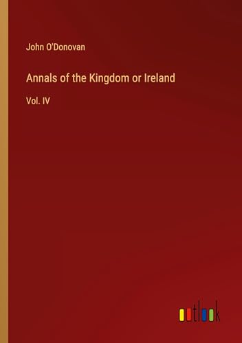 Annals of the Kingdom or Ireland: Vol. IV von Outlook Verlag