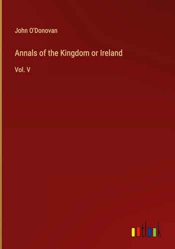 Annals of the Kingdom or Ireland: Vol. V von Outlook Verlag