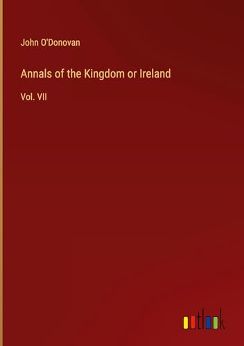 Annals of the Kingdom or Ireland: Vol. VII von Outlook Verlag