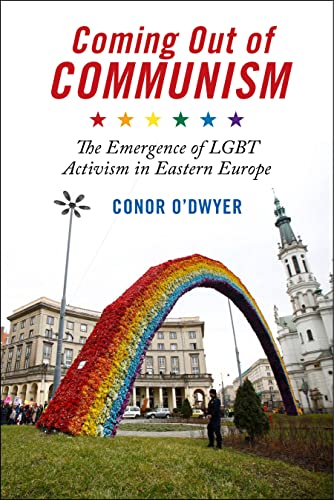 Coming Out of Communism: The Emergence of LGBT Activism in Eastern Europe
