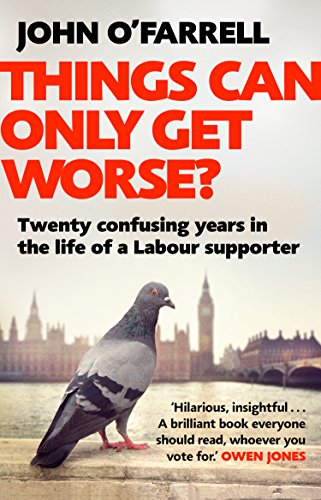 Things Can Only Get Worse?: Twenty confusing years in the life of a Labour supporter von Black Swan