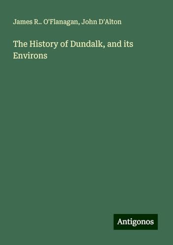 The History of Dundalk, and its Environs von Antigonos Verlag