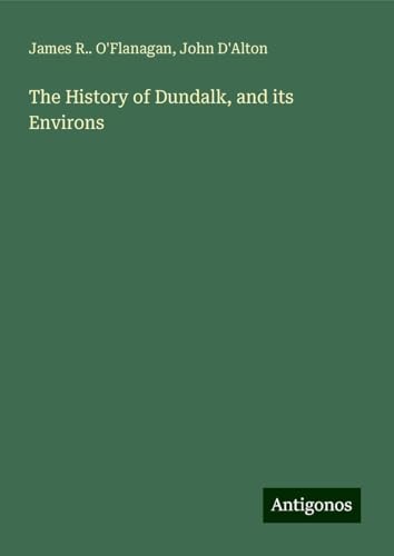 The History of Dundalk, and its Environs von Antigonos Verlag