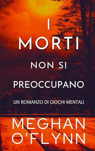 I Morti Non Si Preoccupano: Un Romanzo di Giochi Mentali I Morti Non Si Preoccupano: Un Romanzo di Giochi Mentali von Independently published