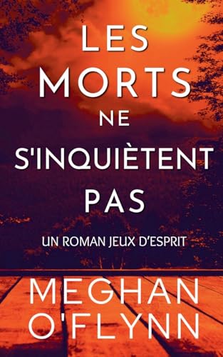 Les Morts Ne S'inquiètent Pas: Un Roman Jeux d'Esprit Les Morts Ne S'inquiètent Pas: Un Roman Jeux d'Esprit von Pygmalion Publishing