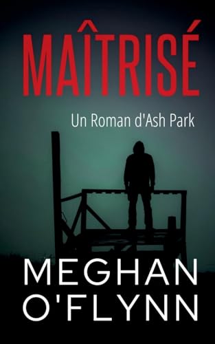 Maîtrisé: Un Roman d'Ash Park (Ash Park (French), Band 9) von Pygmalion Publishing