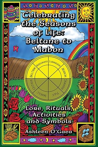 Celebrating the Seasons of Life: Beltane to Mabon: Lore Rituals Activities and Symbols