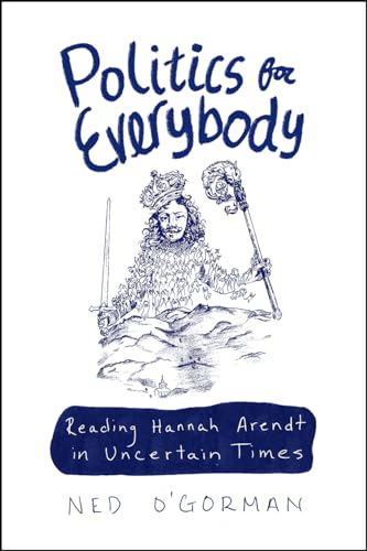 Politics for Everybody: Reading Hannah Arendt in Uncertain Times von University of Chicago Press