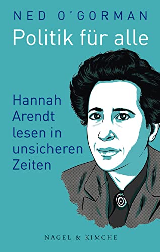 Politik für alle: Hannah Arendt lesen in unsicheren Zeiten von Nagel & Kimche