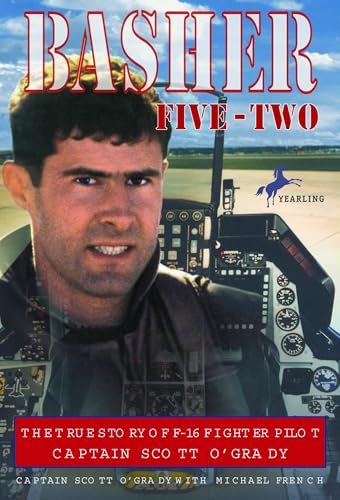 Basher Five-Two: The True Story of F-16 Fighter Pilot Captain Scott O'Grady von Yearling