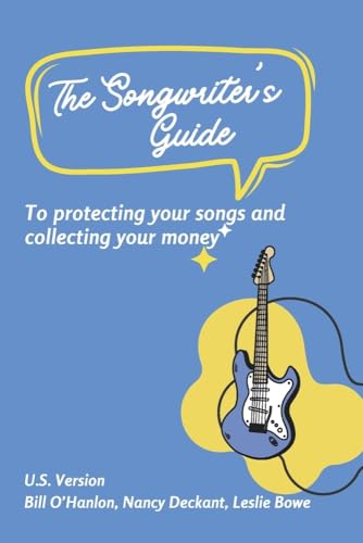 The Songwriter's Guide to Protecting Your Songs and Collecting Your Money: U.S. Song Royalties: Understanding Performance, Mechanical, and More! von Bookbaby