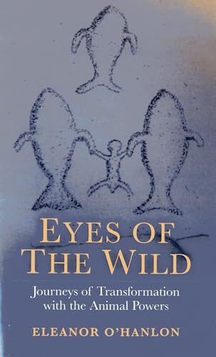 Eyes of the Wild: Journeys of Transformation with the Animal Powers von John Hunt Publishing