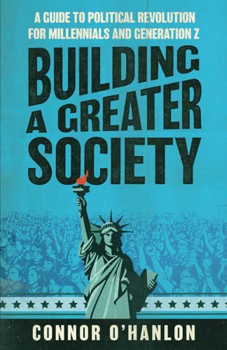 Building a Greater Society: A Guide to Political Revolution for Millennials and Generation Z Building a Greater Society: A Guide to Political Revolution for Millennials and Generation Z von Manuscripts LLC