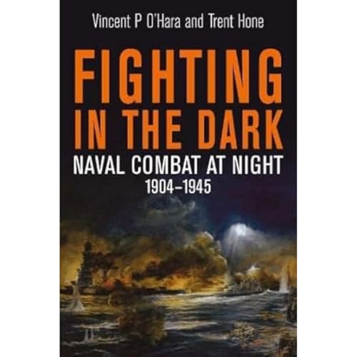 Fighting in the Dark: Naval Combat at Night, 1904 1945