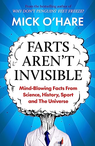 Farts Aren't Invisible: Mind-Blowing Facts From Science, History, Sport and The Universe