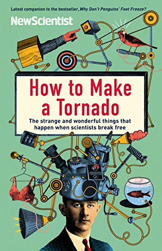 How to Make a Tornado: The strange and wonderful things that happen when scientists break free (New Scientist)