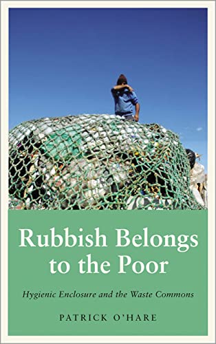 Rubbish Belongs to the Poor: Hygienic Enclosure and the Waste Commons (Anthropology, Culture and Society)