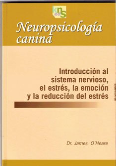 Neuropsicología canina : introducción al sistema nervioso, el estrés, la emoción y la reducción del estrés Neuropsicología canina : introducción al sistema nervioso, el estrés, la emoción y la reducción del estrés
