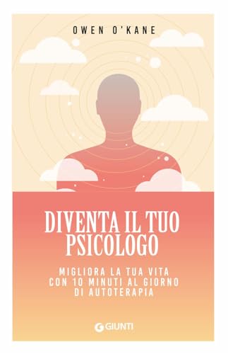 Diventa il tuo psicologo. Migliora la tua vita con 10 minuti al giorno di autoterapia (Mind body spirit) von Giunti Editore