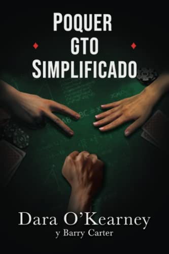 Poquer GTO Simplificado: Lecciones de de esetrategia de los solvers que cualquier jugador de cash o torneos puede aplicar a su juego (El Poquer Resuelto)
