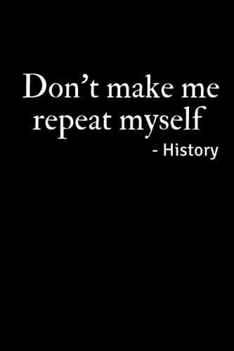 Don't Make Me Repeat Myself - History: Funny History Teacher Appreciation Gift, Teacher Notebook/Journal (6" X 9")