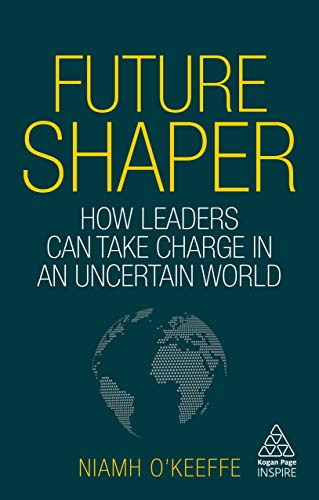 Future Shaper: How Leaders Can Take Charge in an Uncertain World (Kogan Page Inspire) von Kogan Page