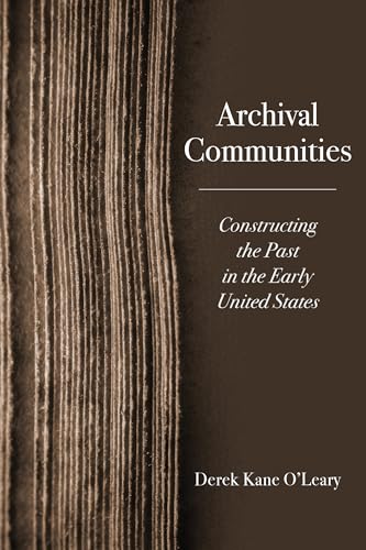 Archival Communities: Constructing the Past in the Early United States von University of Virginia Press