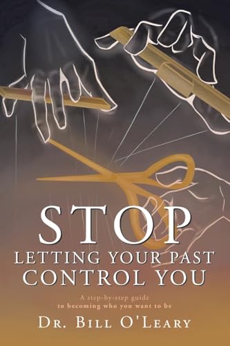 Stop Letting Your Past Control You: A step-by-step guide to becoming who you want to be von Archway Publishing