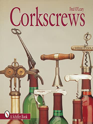 Corkscrews: 1000 Patented Ways to Open a Bottle (A Schiffer Book for Collectors)