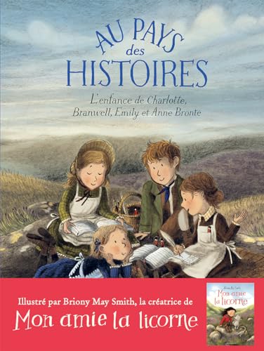 Au pays des histoires: L'enfance de Charlotte, Branwell, Emily et Anne Brontë
