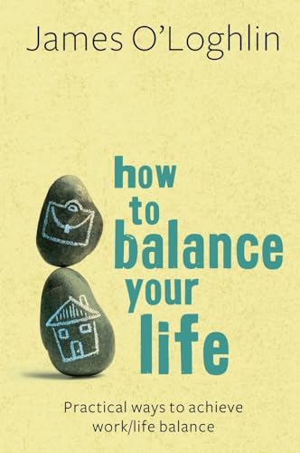 How To Balance Your Life: Practical Ways to Achieve Work/Life Balance