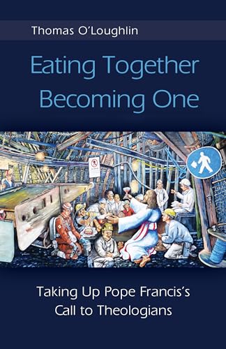 Eating Together, Becoming One: Taking Up Pope Francis's Call to Theologians von Liturgical Press