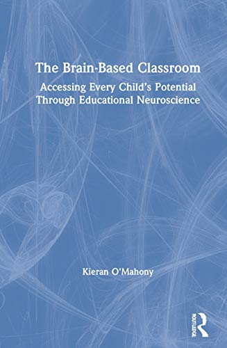 The Brain-Based Classroom: Accessing Every Child’s Potential Through Educational Neuroscience
