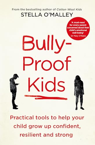 Bully-Proof Kids: Practical Tools to Help Your Child to Grow Up Confident, Resilient and Strong