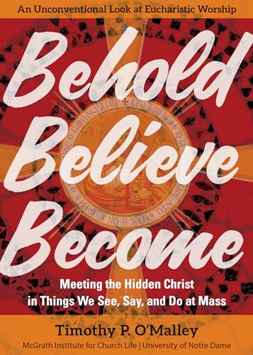 Behold, Believe, Become: Meeting the Hidden Christ in Things We See, Say, and Do at Mass (Engaging Catholicism) von Ave Maria Press