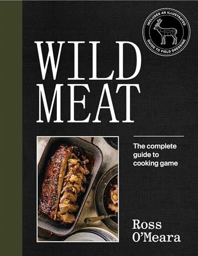 Wild Meat: The Complete Guide to Cooking Game