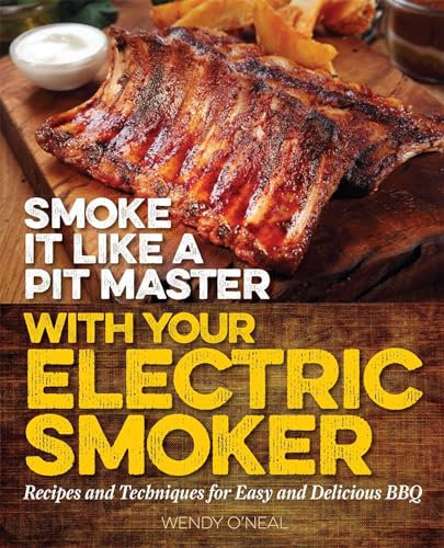 Smoke It Like a Pit Master with Your Electric Smoker: Recipes and Techniques for Easy and Delicious BBQ von Ulysses Press