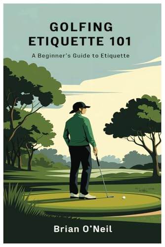 Golfing Etiquette 101: A Beginner's Guide to Golf Etiquette Golfing Etiquette 101: A Beginner's Guide to Golf Etiquette von Independently published