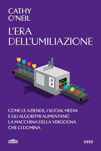 L'era dell'umiliazione. Come le aziende, i social media e gli algoritmi alimentano la macchina della vergogna che ci domina von UTET