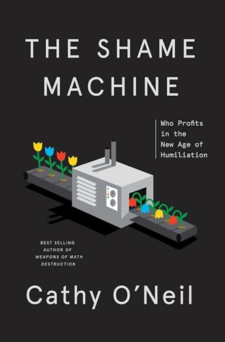 The Shame Machine: Who Profits in the New Age of Humiliation The Shame Machine: Who Profits in the New Age of Humiliation