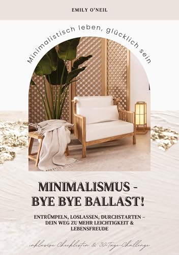 Minimalismus – Bye Bye Ballast! Minimalistisch leben, glücklich sein (Entrümpeln, loslassen, durchstarten – dein Weg zu mehr Leichtigkeit und Lebensfreude inklusive Checklisten und 30-Tage-Challenge) von tredition