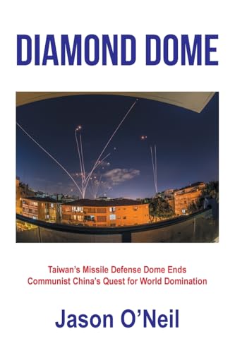 Diamond Dome: Taiwan's Missile Defense Dome Ends Communist China's Quest for World Domination von Authorhouse
