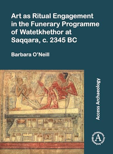 Art As Ritual Engagement in the Funerary Programme of Watekhethor at Saqqara, c. 2345 BC (Access Archaeology) von Archaeopress Access Archaeology